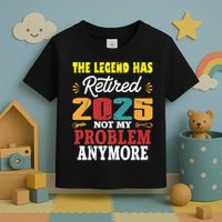 Legend Has Retired 2025 Not My Problem Anymore Retired Toddler T-Shirt