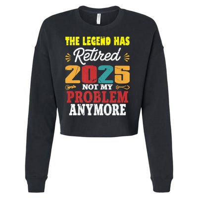 Legend Has Retired 2025 Not My Problem Anymore Retired Cropped Pullover Crew