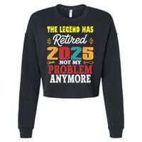Legend Has Retired 2025 Not My Problem Anymore Retired Cropped Pullover Crew