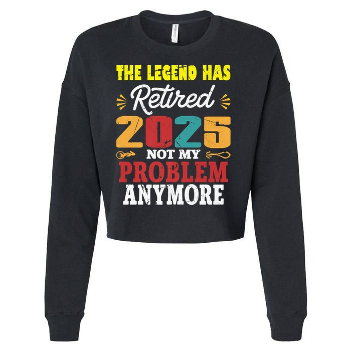 Legend Has Retired 2025 Not My Problem Anymore Retired Cropped Pullover Crew