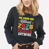 Legend Has Retired 2025 Not My Problem Anymore Retired Cropped Pullover Crew