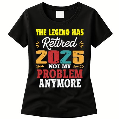 Legend Has Retired 2025 Not My Problem Anymore Retired Womens T-Shirt