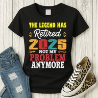 Legend Has Retired 2025 Not My Problem Anymore Retired Womens T-Shirt
