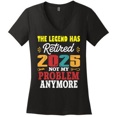 Legend Has Retired 2025 Not My Problem Anymore Retired Women's V-Neck T-Shirt