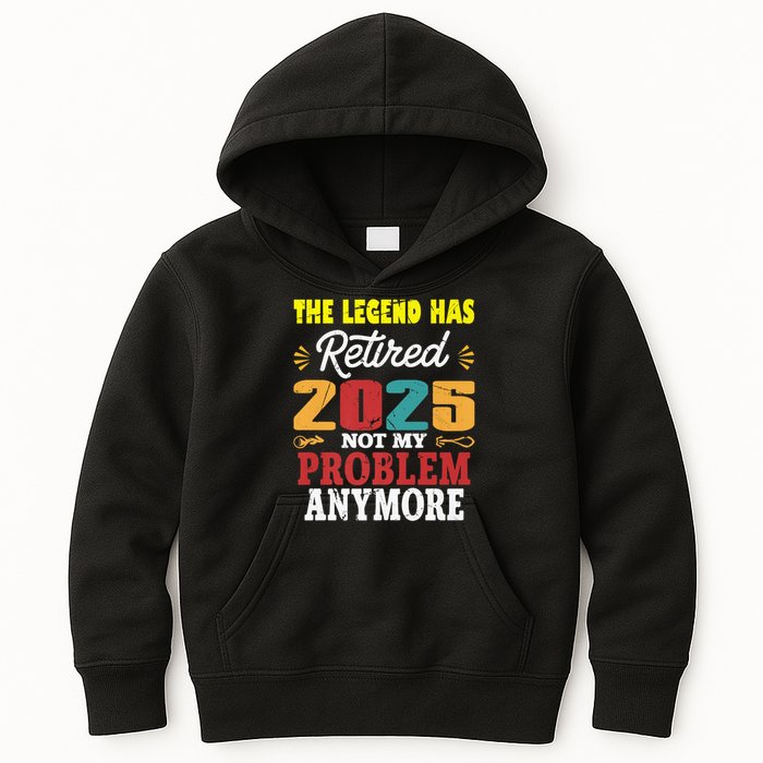 Legend Has Retired 2025 Not My Problem Anymore Retired Kids Hoodie