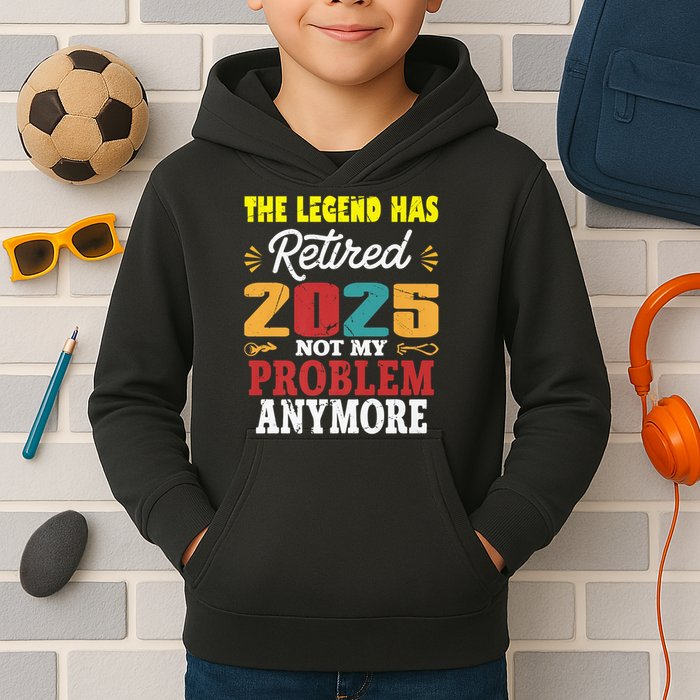 Legend Has Retired 2025 Not My Problem Anymore Retired Kids Hoodie