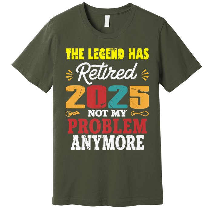 Legend Has Retired 2025 Not My Problem Anymore Retired Premium T-Shirt