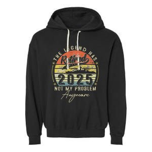 Legend Has Retired 2025 Not My Problem Anymore Retirement Garment-Dyed Fleece Hoodie