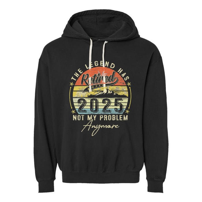 Legend Has Retired 2025 Not My Problem Anymore Retirement Garment-Dyed Fleece Hoodie