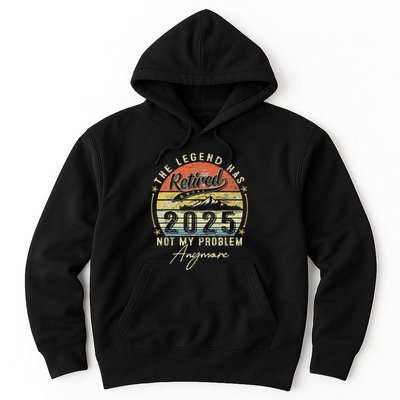 Legend Has Retired 2025 Not My Problem Anymore Retirement Hoodie