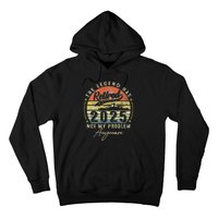 Legend Has Retired 2025 Not My Problem Anymore Retirement Hoodie