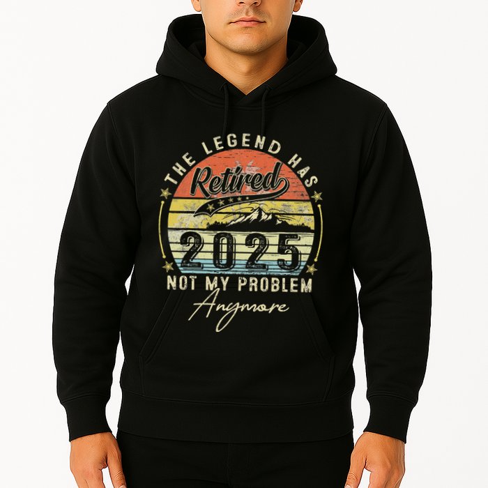 Legend Has Retired 2025 Not My Problem Anymore Retirement Hoodie