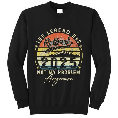 Legend Has Retired 2025 Not My Problem Anymore Retirement Sweatshirt