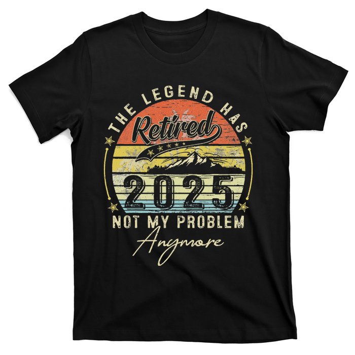 Legend Has Retired 2025 Not My Problem Anymore Retirement T-Shirt