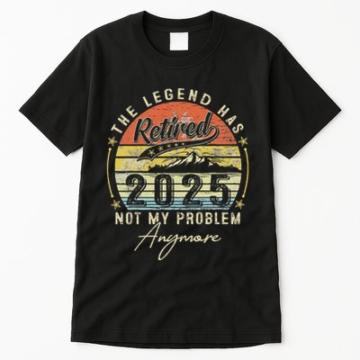 Legend Has Retired 2025 Not My Problem Anymore Retirement Tall T-Shirt