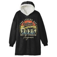 Legend Has Retired 2025 Not My Problem Anymore Retirement Hooded Wearable Blanket