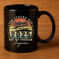 Legend Has Retired 2025 Not My Problem Anymore Retirement 11oz C Handle Ceramic Mug