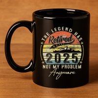 Legend Has Retired 2025 Not My Problem Anymore Retirement 11oz C Handle Ceramic Mug