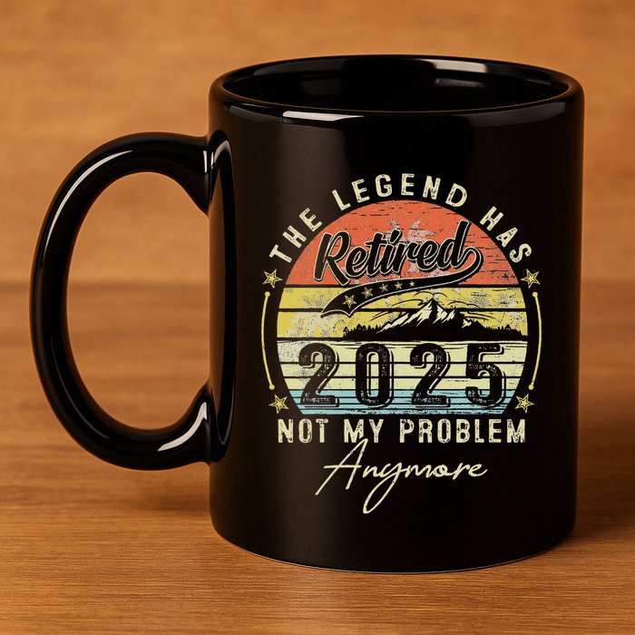 Legend Has Retired 2025 Not My Problem Anymore Retirement 11oz C Handle Ceramic Mug