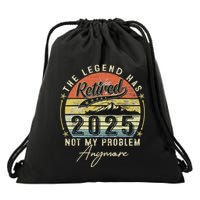 Legend Has Retired 2025 Not My Problem Anymore Retirement Drawstring Bag
