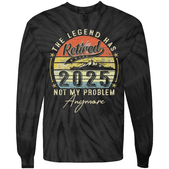 Legend Has Retired 2025 Not My Problem Anymore Retirement Tie-Dye Long Sleeve Shirt