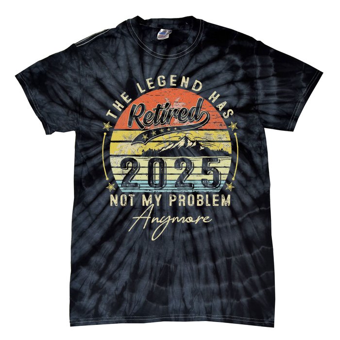 Legend Has Retired 2025 Not My Problem Anymore Retirement Tie-Dye T-Shirt