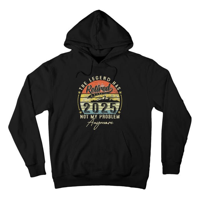 Legend Has Retired 2025 Not My Problem Anymore Retirement Tall Hoodie