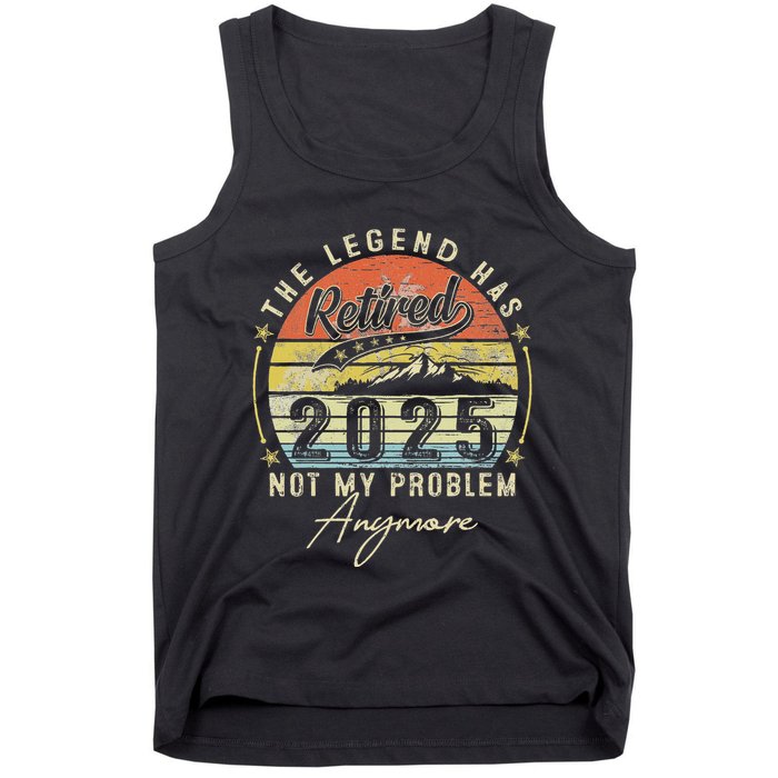 Legend Has Retired 2025 Not My Problem Anymore Retirement Tank Top
