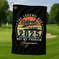 Legend Has Retired 2025 Not My Problem Anymore Retirement Golf Towel