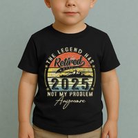Legend Has Retired 2025 Not My Problem Anymore Retirement Toddler T-Shirt