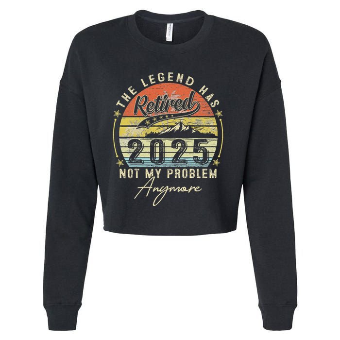 Legend Has Retired 2025 Not My Problem Anymore Retirement Cropped Pullover Crew