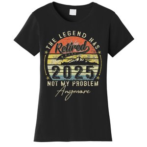 Legend Has Retired 2025 Not My Problem Anymore Retirement Women's T-Shirt