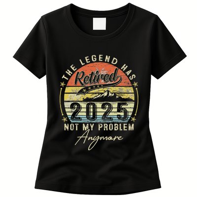 Legend Has Retired 2025 Not My Problem Anymore Retirement Womens T-Shirt