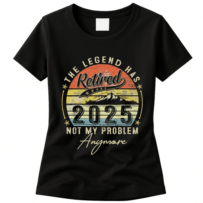 Legend Has Retired 2025 Not My Problem Anymore Retirement Womens T-Shirt