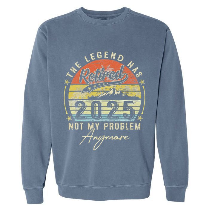 Legend Has Retired 2025 Not My Problem Anymore Retirement Garment-Dyed Sweatshirt