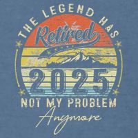 Legend Has Retired 2025 Not My Problem Anymore Retirement Garment-Dyed Sweatshirt