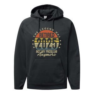 Legend Has Retired 2025 Not My Problem Anymore Retirement Performance Fleece Hoodie