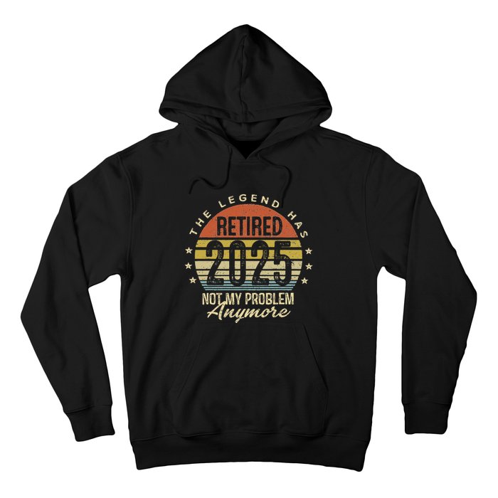 Legend Has Retired 2025 Not My Problem Anymore Retirement Hoodie