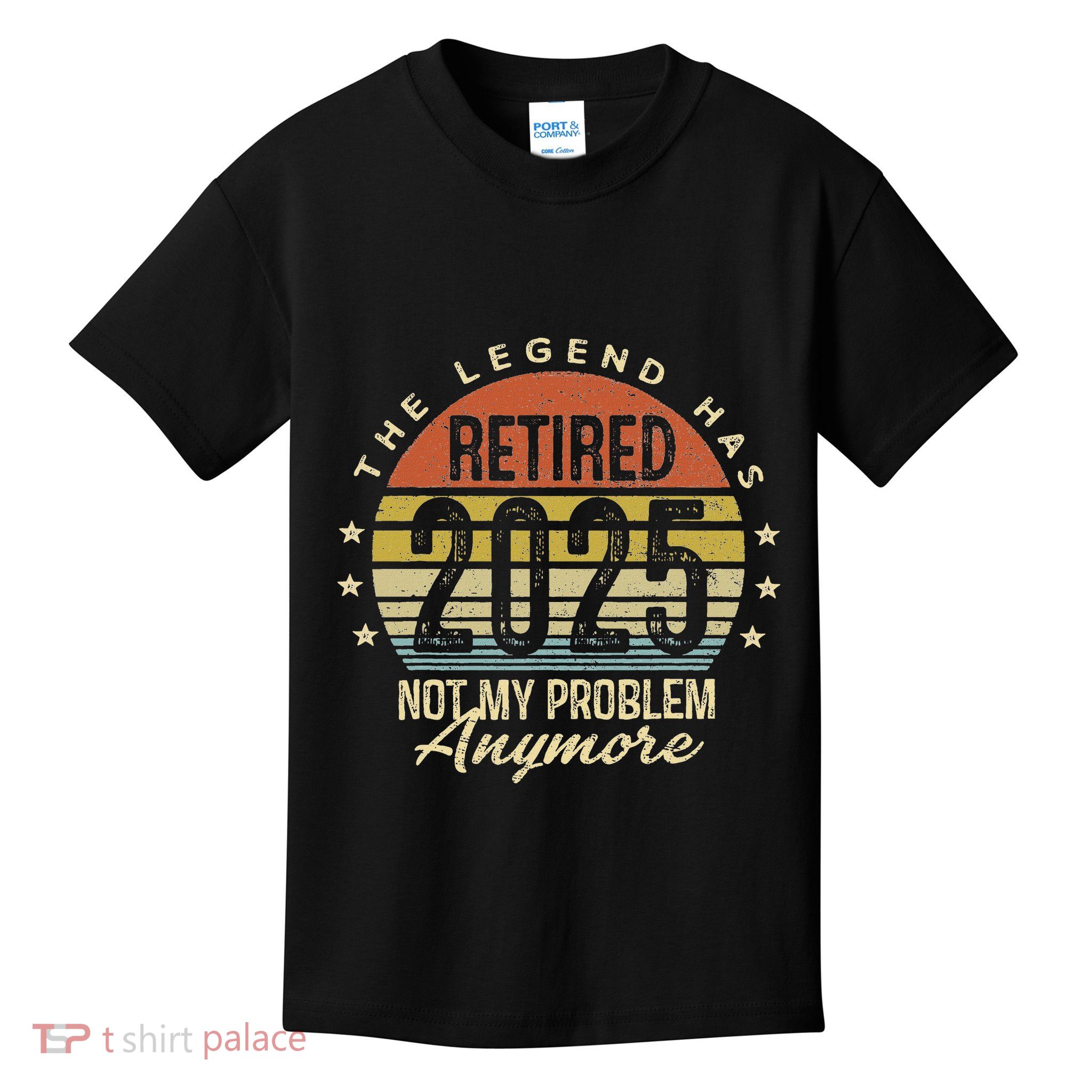 Legend Has Retired 2025 Not My Problem Anymore Retirement Kids T-Shirt