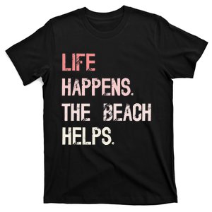 Life Happens The Beach Helps Funny Saying T-Shirt