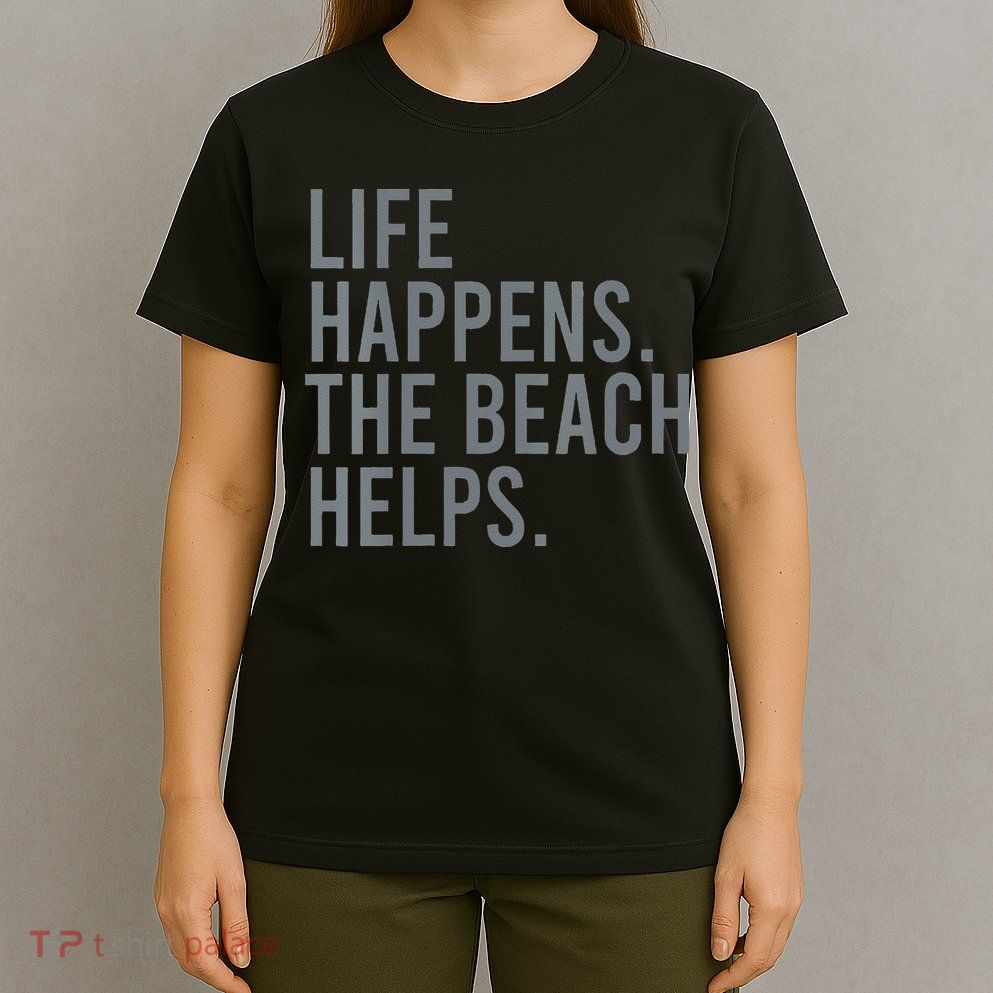 Life Happens The Beach Helps T-Shirt