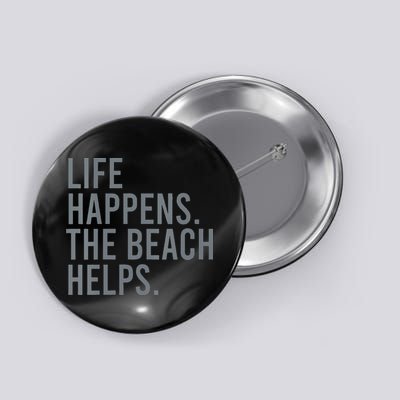 Life Happens The Beach Helps Button