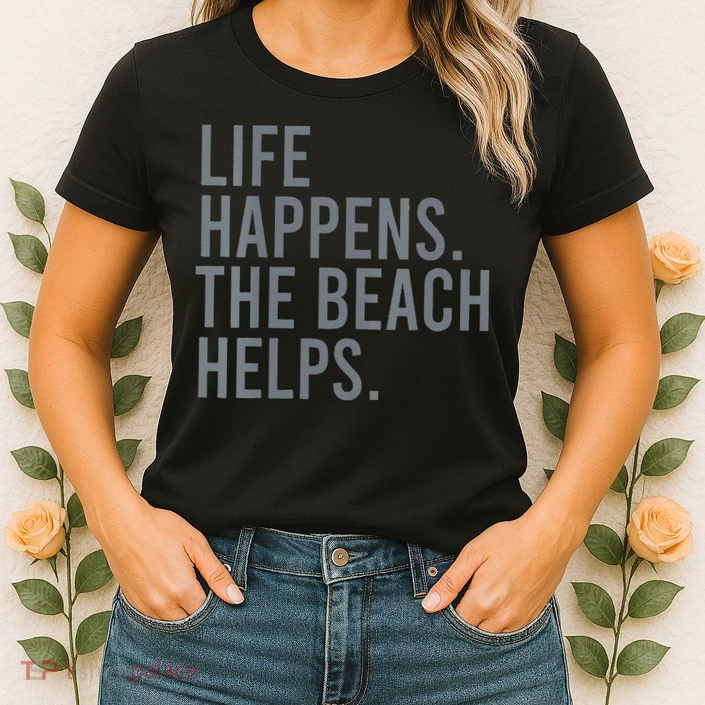 Life Happens The Beach Helps Womens T-Shirt