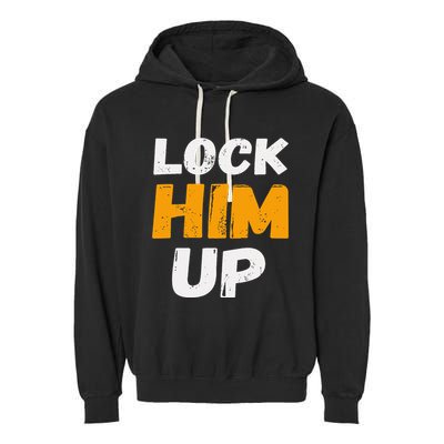Lock Him Up Trump Political Protest Product Garment-Dyed Fleece Hoodie