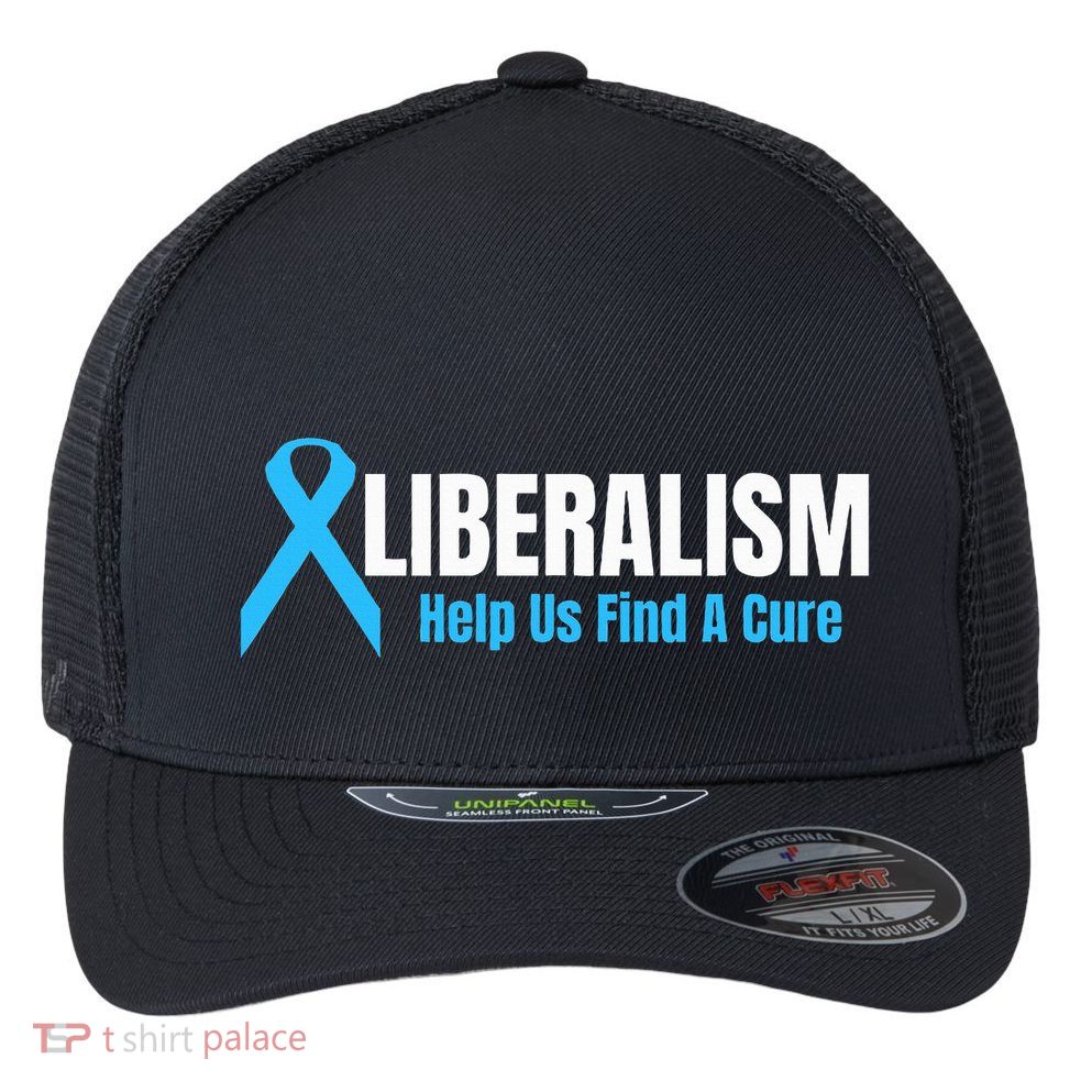 Liberalism Help Us Find A Cure T For Conservatives Flexfit Unipanel Trucker Cap