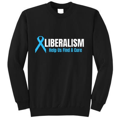 Liberalism Help Us Find A Cure T For Conservatives Sweatshirt