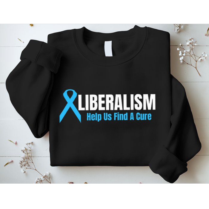 Liberalism Help Us Find A Cure T For Conservatives Sweatshirt