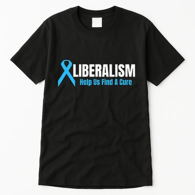 Liberalism Help Us Find A Cure T For Conservatives Tall T-Shirt