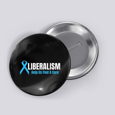 Liberalism Help Us Find A Cure T For Conservatives Button