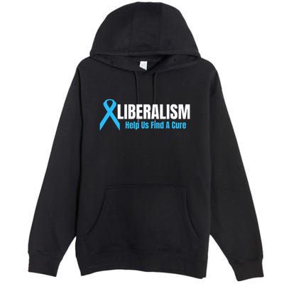 Liberalism Help Us Find A Cure T For Conservatives Premium Pullover Hoodie
